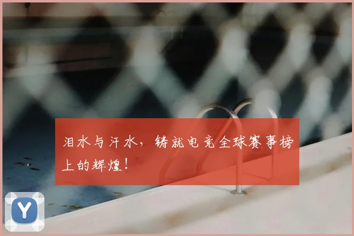 泪水与汗水,铸就电竞全球赛事榜上的辉煌!