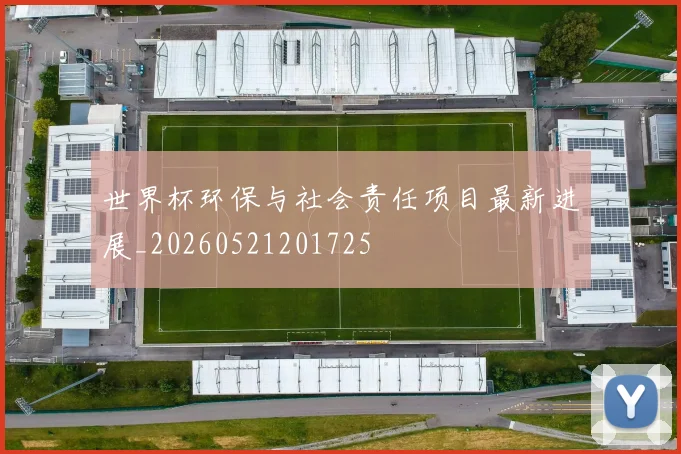 世界杯环保与社会责任项目最新进展_20260521201725