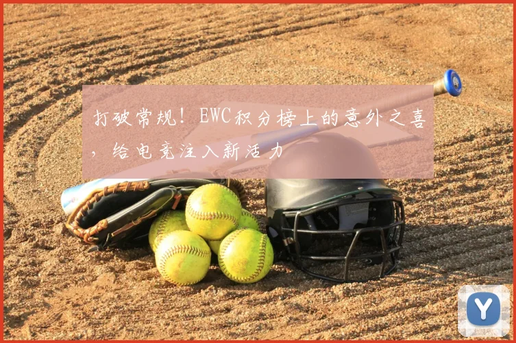 打破常规!EWC积分榜上的意外之喜,给电竞注入新活力