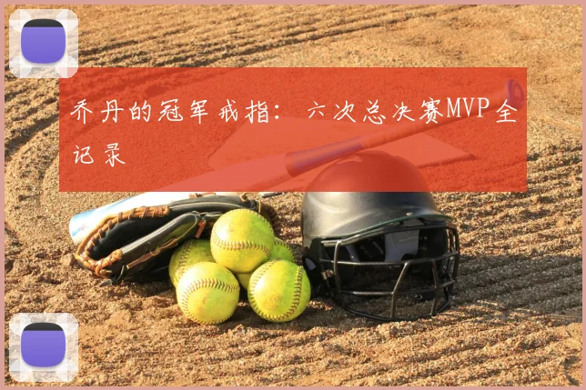 乔丹的冠军戒指：六次总决赛MVP全记录